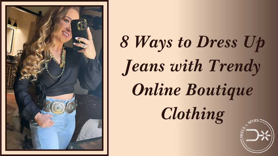 8 Ways to Dress Up Jeans with Trendy Online Boutique Clothing