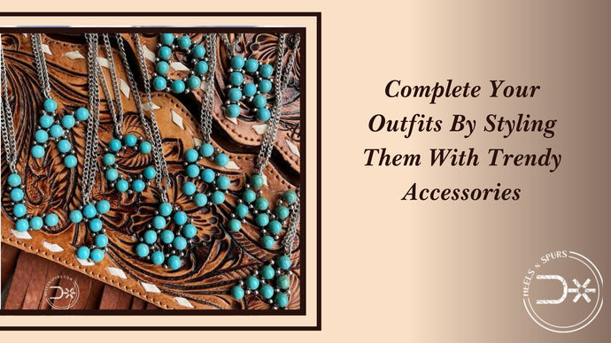 Complete Your Outfits By Styling Them With Trendy Accessories
