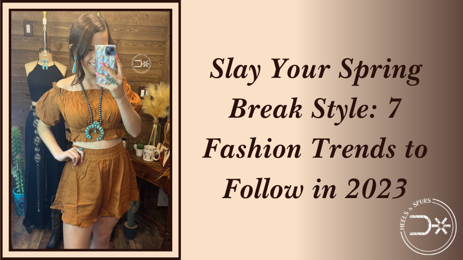 Slay Your Spring Break Style: 7 Fashion Trends to Follow in 2023